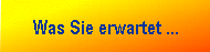 Was Sie erwartet ...