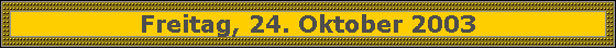 Freitag, 24. Oktober 2003