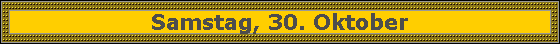 Samstag, 30. Oktober