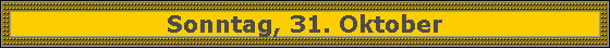 Sonntag, 31. Oktober