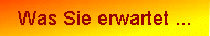 Was Sie erwartet ...